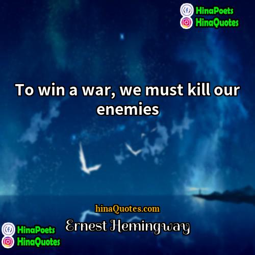 Ernest Hemingway Quotes | To win a war, we must kill